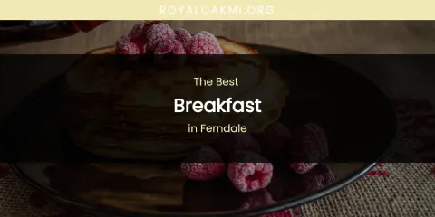 The Absolute Best Breakfast in Ferndale