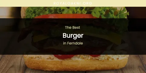 The Absolute Best Burger in Ferndale