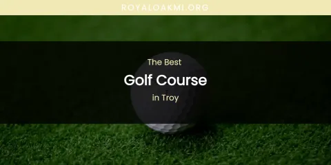 Troy's Best Golf Course