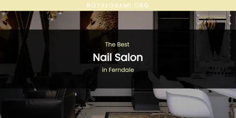 The Absolute Best Nail Salon in Ferndale
